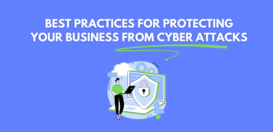 Best Practices for Protecting Your Business from Cyber Attacks