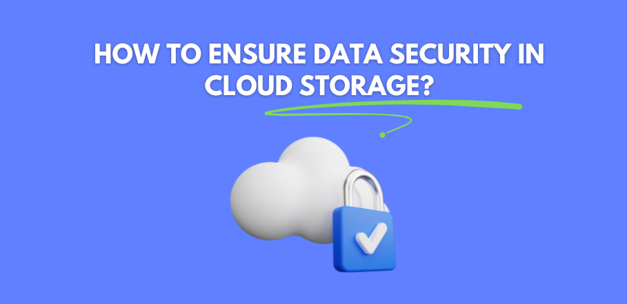 How to Ensure Data Security in Cloud Storage?