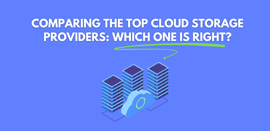 Comparing the Top Cloud Storage Providers: Which One is Right?