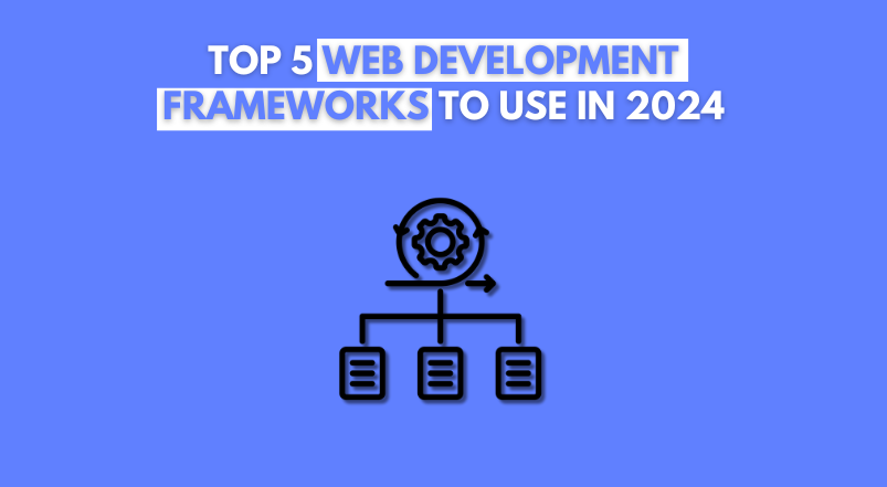 Top 5 Web Development Frameworks to Use in 2024