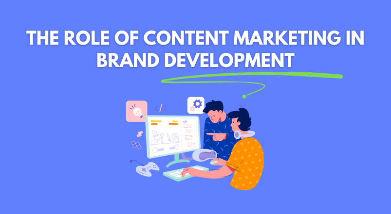 The Role of Content Marketing in Brand Development