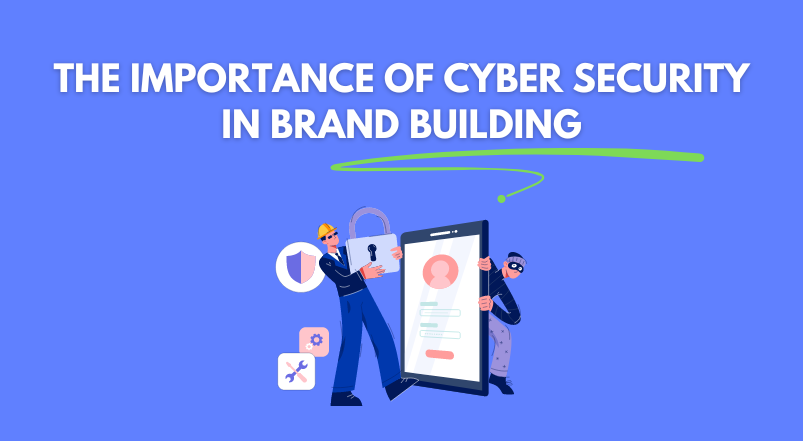 The Importance of Cyber Security in Brand Building