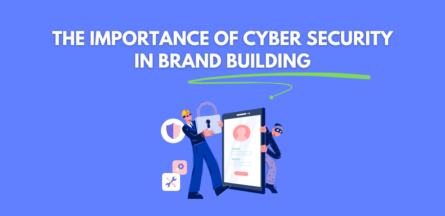 The Importance of Cyber Security in Brand Building